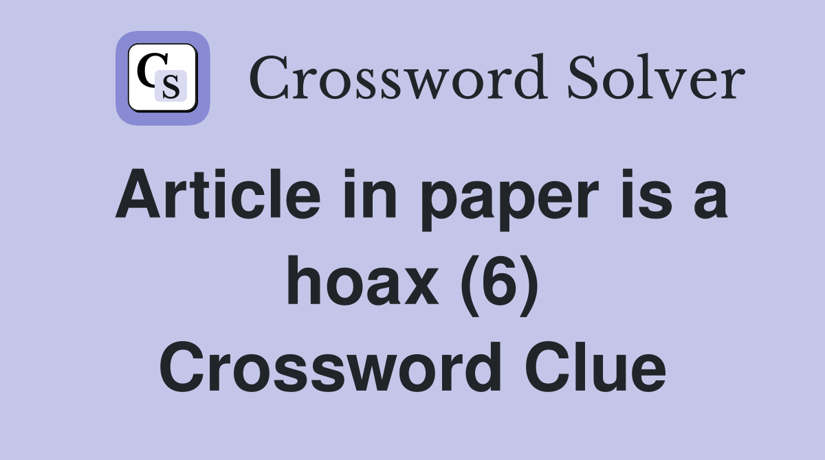 Article in paper is a hoax (6) Crossword Clue Answers Crossword Solver